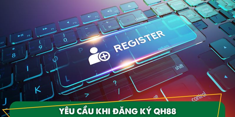 Đăng Ký QH88 - Bí Quyết Một Cách Thần Tốc Và An Toàn Nhất 1 Trọn bộ yêu cầu quan trọng khi đăng ký QH88