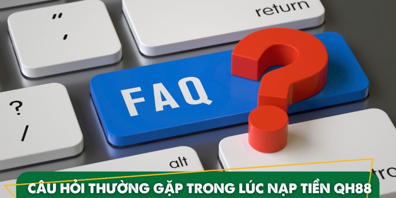Giải đáp các thắc mắc khi thực hiện lệnh nạp tiền QH88
